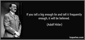 False flag quote-if-you-tell-a-big-enough-lie-and-tell-it-frequently-enough-it-will-be-believed-adolf-hitler-85901 2