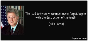 quote-the-road-to-tyranny-we-must-never-forget-begins-with-the-destruction-of-the-truth-bill-clinton-220008