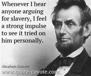 abraham-lincoln-quotes-whenever-i-hear-anyone-arguing-for-slavery-i-feel-a-strong-impulse-to-see-it-tried-on-him-personally
